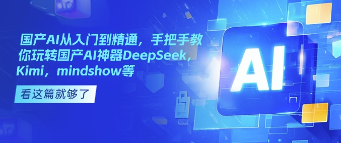 国产AI从入门到精通，手把手教你玩转国产AI神器DeepSeek，Kimi，mindshow等_就是爱分享