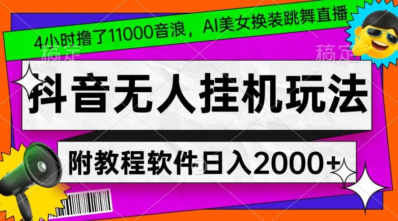 4小时撸了1.1万音浪，AI美女换装跳舞直播，抖音无人挂机玩法，对新手小白友好，附教程和软件【揭秘】_就是爱分享