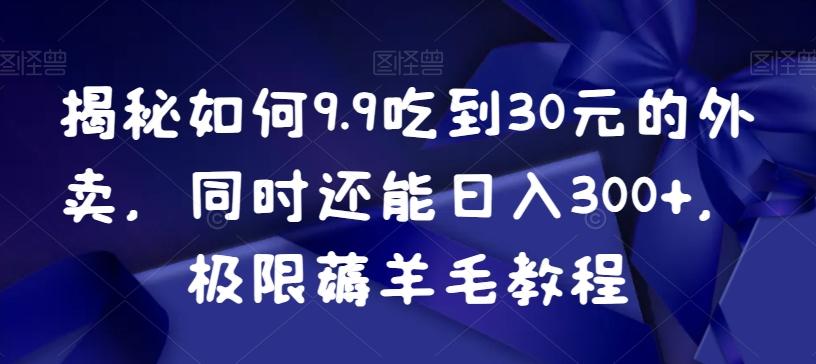 揭秘如何9.9吃到30元的外卖，同时还能日入300+，极限薅羊毛教程_就是爱分享