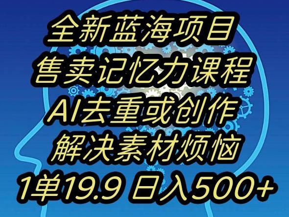 蓝海项目记忆力提升，AI去重，一单19.9日入500+【揭秘】_就是爱分享