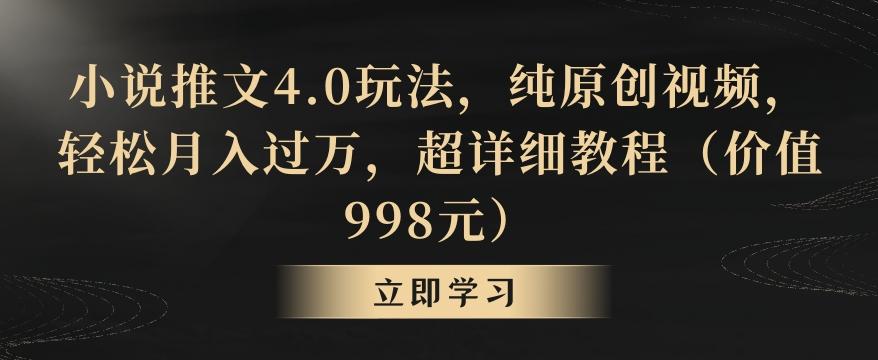 小说推文4.0玩法，纯原创视频，轻松月入过万，超详细教程(价值998元)【揭秘】_就是爱分享