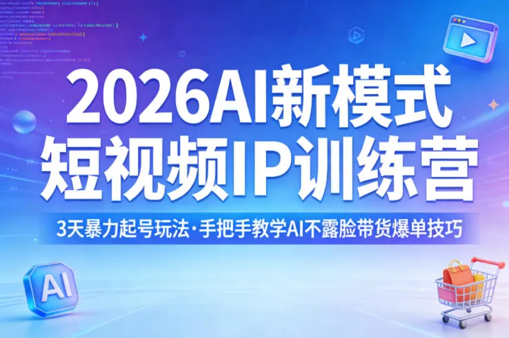 2026AI新模式短视频IP训练营，3天暴力起号玩法，手把手教学AI不露脸带货爆单技巧_就是爱分享