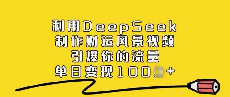 利用DeepSeek制作财运风景视频，引爆你的流量，单日变现多张_就是爱分享