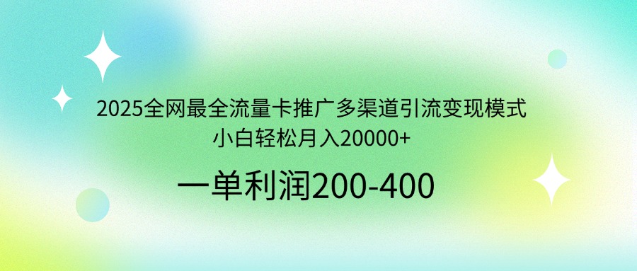 2025全网最全流量卡推广多渠道引流变现模式，小白轻松月入20000+_就是爱分享