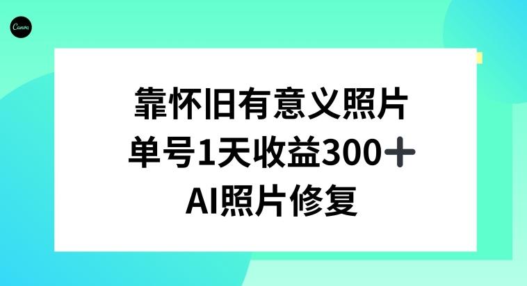 AI照片修复，靠怀旧有意义的照片，一天收益300+_就是爱分享