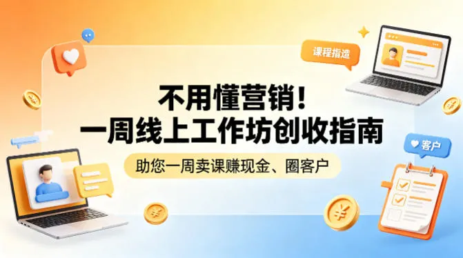 不用懂营销!一周线上工作坊创收指南,助您一周卖课賺现金、圈客户_就是爱分享
