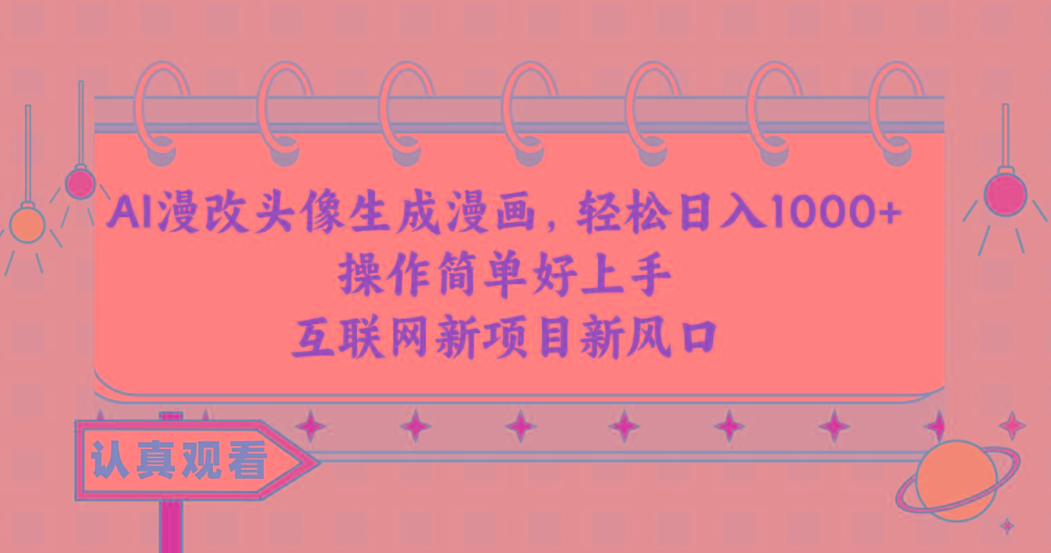 AI漫改头像生成漫画，轻松日入1000+，操作简单好上手，互联网新项目新风口_就是爱分享