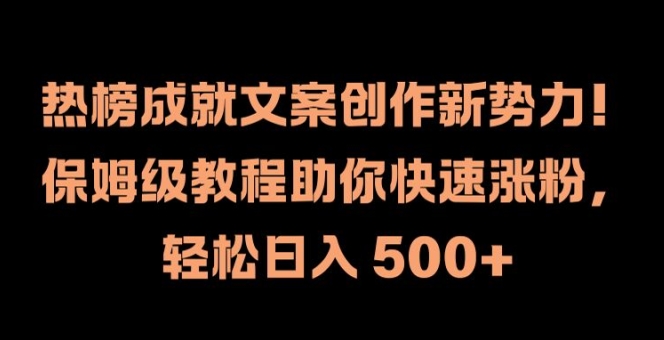 热榜成就文案创作新势力，保姆级教程助你快速涨粉，轻松日入 500+【揭秘】_就是爱分享