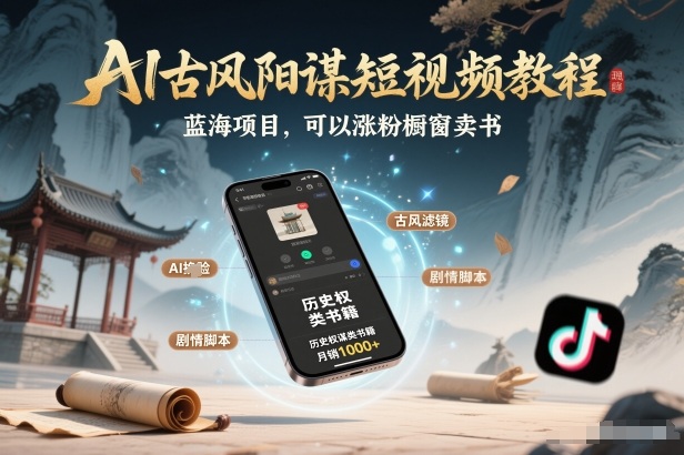 AI古风阳谋短视频教程,蓝海项目,可以涨粉橱窗卖书分成计划等_就是爱分享