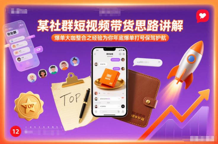 某社群短视频带货思路讲解，爆单大咖整合之经验为你年底爆单打号保驾护航_就是爱分享