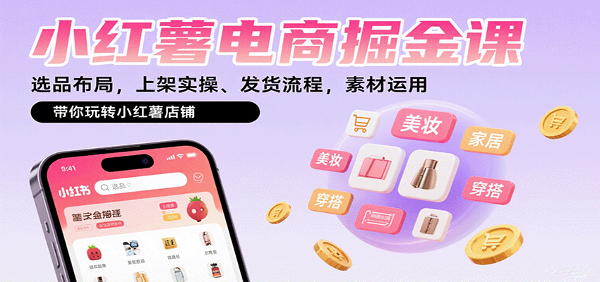 小红薯电商掘金课：选品布局，上架实操、发货流程，素材运用，带你玩转小红薯店铺_就是爱分享