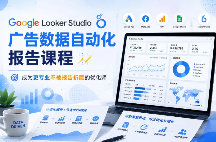 Google Looker Studio广告数据自动化报告课程,成为更专业不被报告折磨的优化师_一起云网创