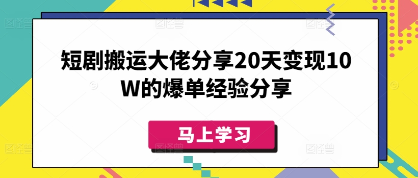 短剧搬运大佬分享20天变现10W的爆单经验分享_就是爱分享