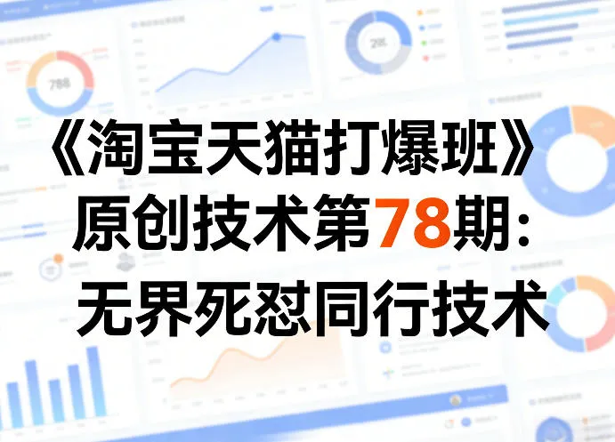 《淘宝天猫打爆班》原创技术第78期：无界死怼同行技术_就是爱分享