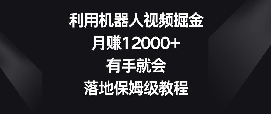 利用机器人视频掘金，月赚12000+，有手就会，落地保姆级教程【揭秘】_就是爱分享