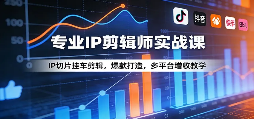 专业IP剪辑师实战课：IP切片挂车剪辑，爆款打造，多平台增收教学_就是爱分享