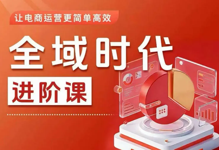 全域时代进阶课，更简单高效的全域投放实操，让电商运营更简单高效_一起云网创