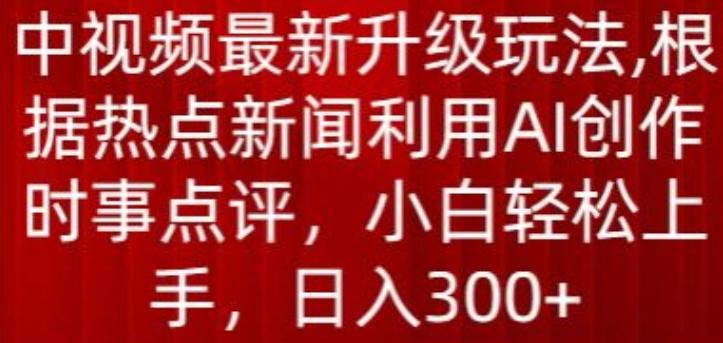 中视频最新升级玩法，根据热点新闻利用AI创作时事点评，日入300+【揭秘】_就是爱分享