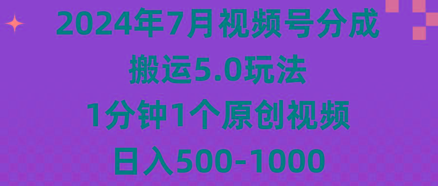 2024年7月视频号分成搬运5.0玩法，1分钟1个原创视频，日入500-1000_就是爱分享