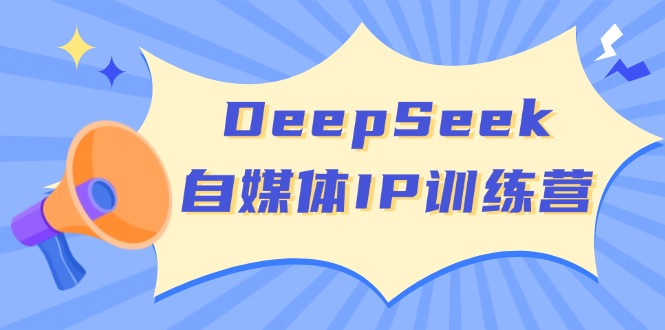 DeepSeek自媒体IP训练营，掌握四位定位法 长板变现模型 开启自媒体新篇章_就是爱分享