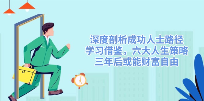 深度剖析成功人士路径，学习借鉴，六大人生策略，三年后或能财富自由_就是爱分享