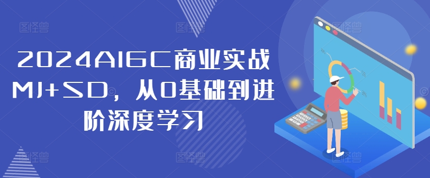 2024AIGC商业实战MJ+SD，从0基础到进阶深度学习_就是爱分享