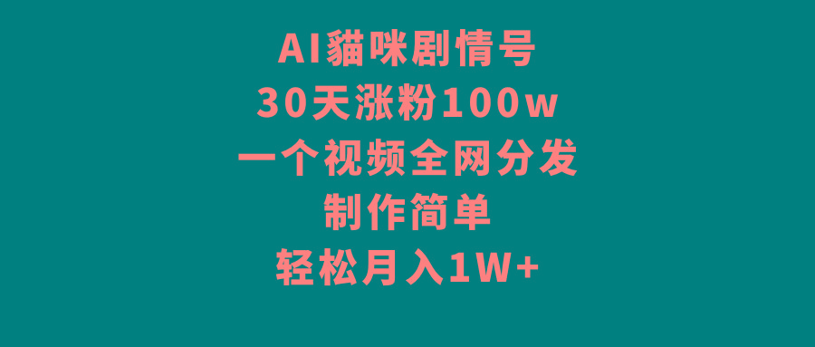 AI貓咪剧情号，30天涨粉100w，制作简单，一个视频全网分发，轻松月入1W+_就是爱分享