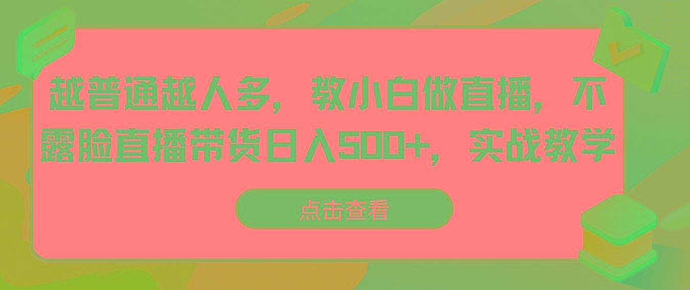 越普通越人多，教小白做直播，不露脸直播带货日入500+，实战教学_就是爱分享