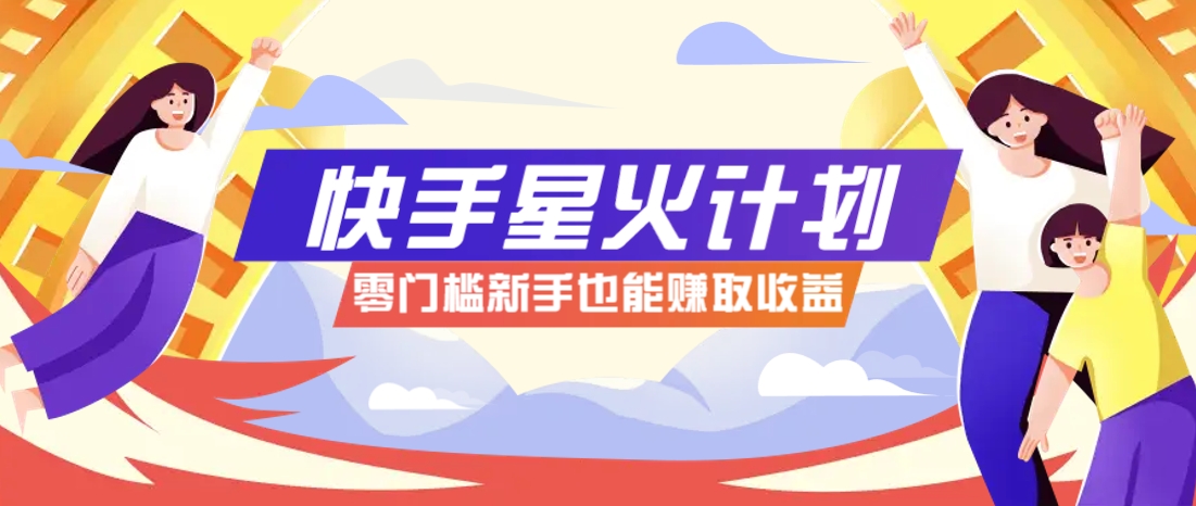 快手星火计划,零门槛、零粉丝也能参与,而且收益可观,一条视频爆赚7000+!_就是爱分享