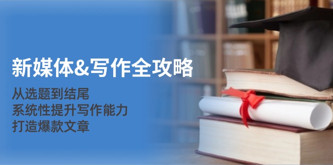 新媒体&写作全攻略:从选题到结尾,系统性提升写作能力,打造爆款文章_就是爱分享