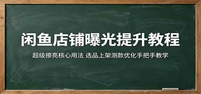闲鱼店铺曝光提升教程:超级擦亮核心用法,选品上架测款优化手把手教学_一起云网创