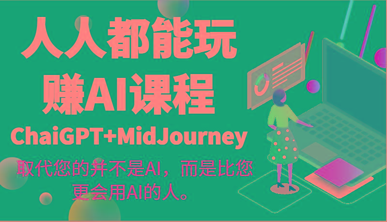 人人都能玩赚AI课程(ChaiGPT+MidJourney)取代您的并不是AI，而是比您更会用AI的人。_就是爱分享