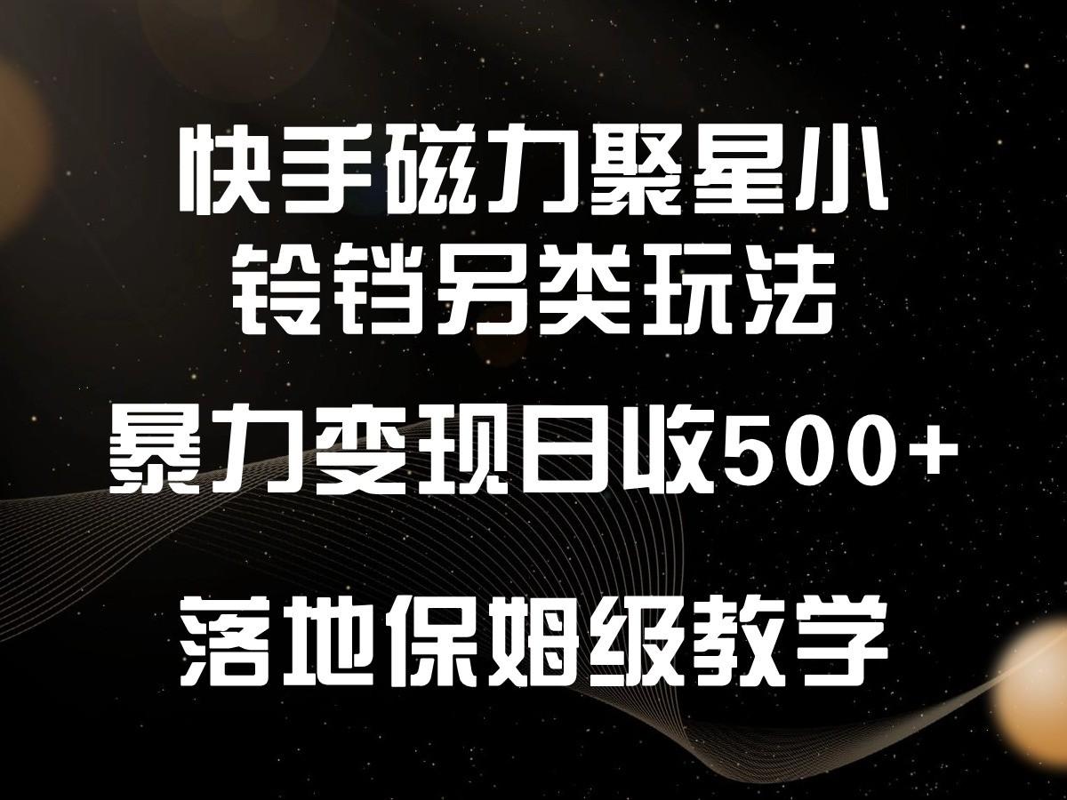 快手磁力聚星小铃铛另类玩法，暴力变现日入500+，小白轻松上手，落地保姆级教学_就是爱分享
