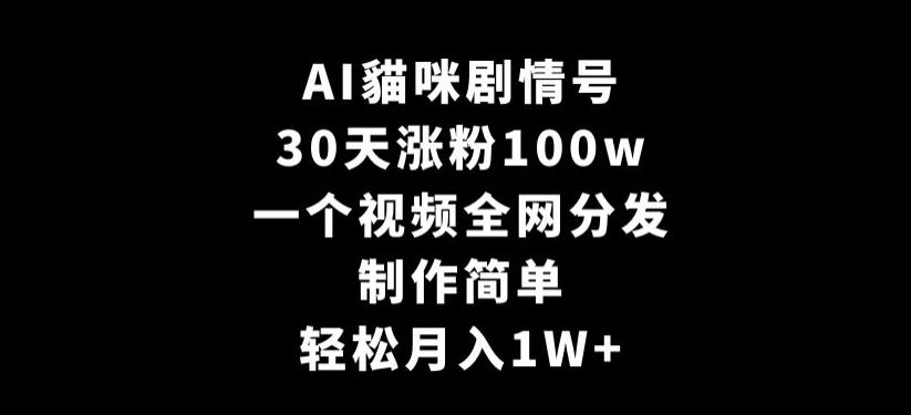 AI貓咪剧情号,30天涨粉100w,制作简单,一个视频全网分发,轻松月入1W+【揭秘】_就是爱分享