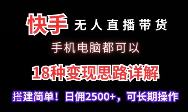 快手无人直播带货，手机电脑都可以，18种变现思路详解，搭建简单日佣2500+【揭秘】_就是爱分享