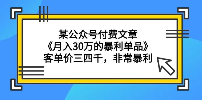 (9365期)某公众号付费文章《月入30万的暴利单品》客单价三四千，非常暴利_就是爱分享