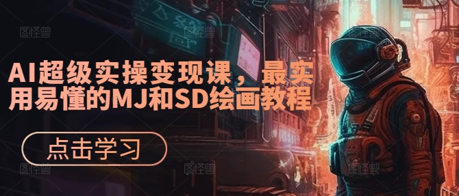 AI超级实操变现课，最实用易懂的MJ和SD绘画教程_就是爱分享