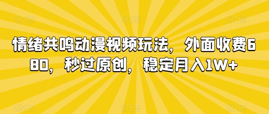 情绪共鸣动漫视频玩法，外面收费680，秒过原创，稳定月入1W+【揭秘】_就是爱分享