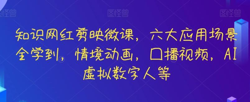 知识网红剪映微课，六大应用场景全学到，情境动画，囗播视频，AI虚拟数字人等_就是爱分享