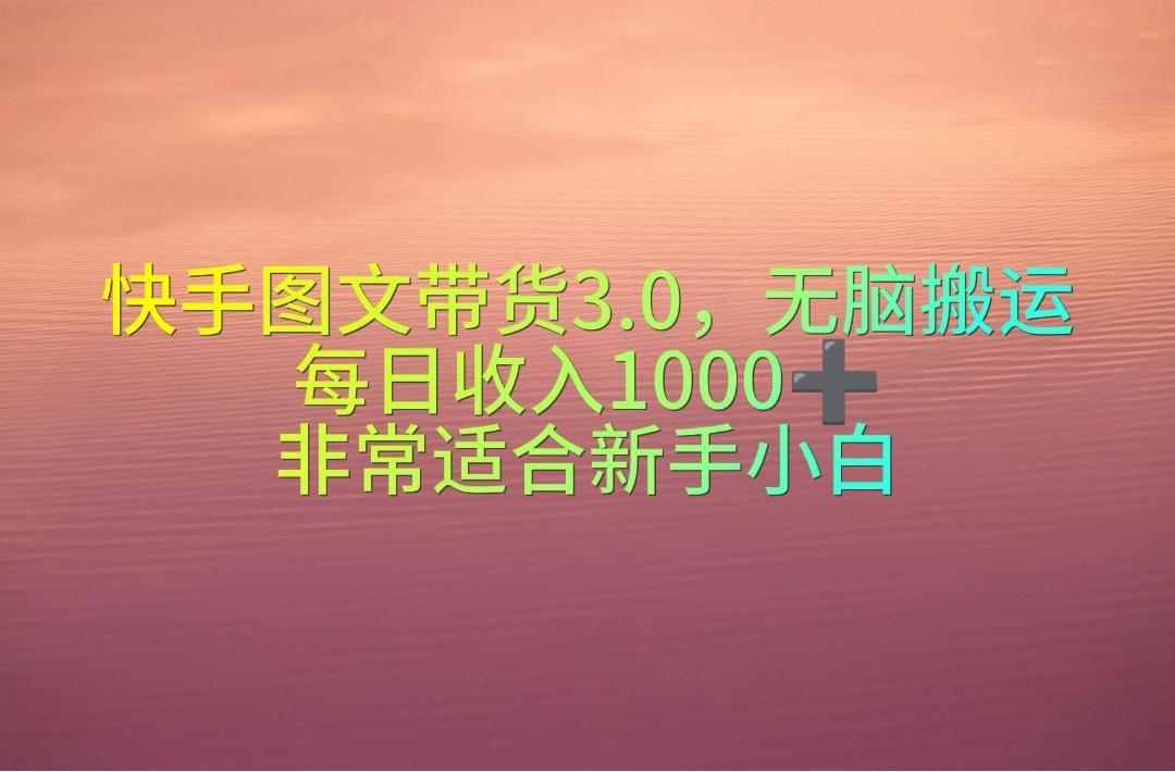 快手图文带货3.0，无脑搬运，每日收入1000＋，非常适合新手小白_就是爱分享