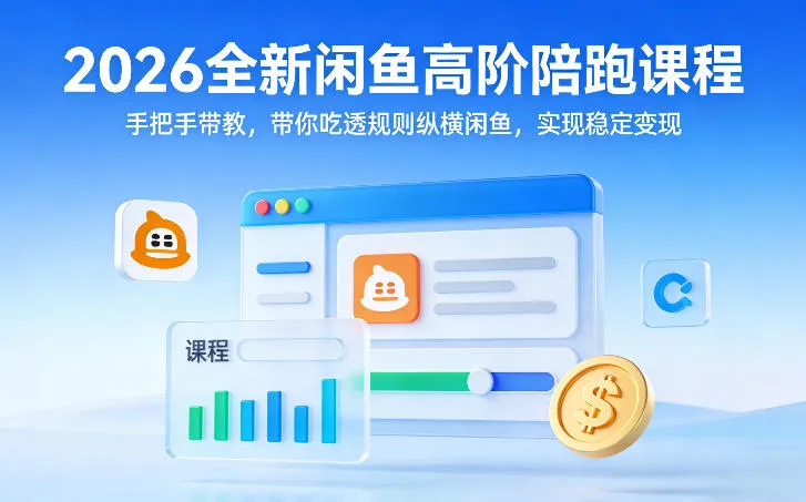 2026全新闲鱼高阶陪跑课程，手把手带教，带你吃透规则纵横闲鱼，实现稳定变现_就是爱分享