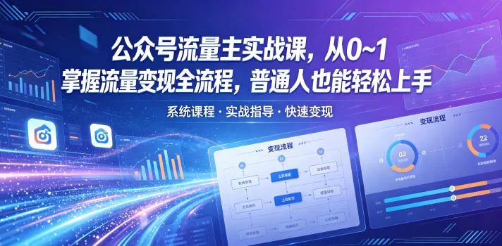 公众号流量主实战课,从0~1掌握流量变现全流程,普通人也能轻松上手_一起云网创