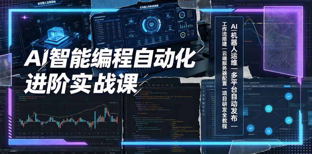 AI智能编程自动化进阶实战课|AI机器人运维、多平台自动发布、工作流搭建、云端服务器配置与项目研发全教程_一起云网创