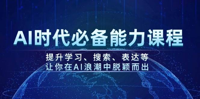AI时代必备能力课程，提升学习、搜索、表达等，让你在AI浪潮中脱颖而出_就是爱分享