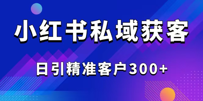 2025最新小红书平台引流获客截流自热玩法讲解，日引精准客户300+_就是爱分享