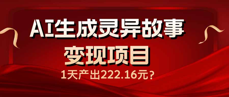 AI生成灵异故事变现项目，1天产出222.16元_就是爱分享