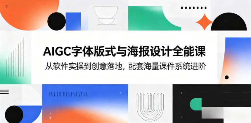 AIGC字体版式与海报设计全能课,从软件实操到创意落地,配套海量课件系统进阶_一起云网创