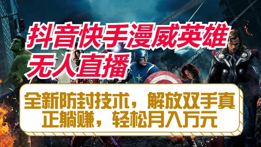 抖音快手漫威英雄无人直播，全新防封技术，解放双手真正躺赚，轻松月入万元_就是爱分享