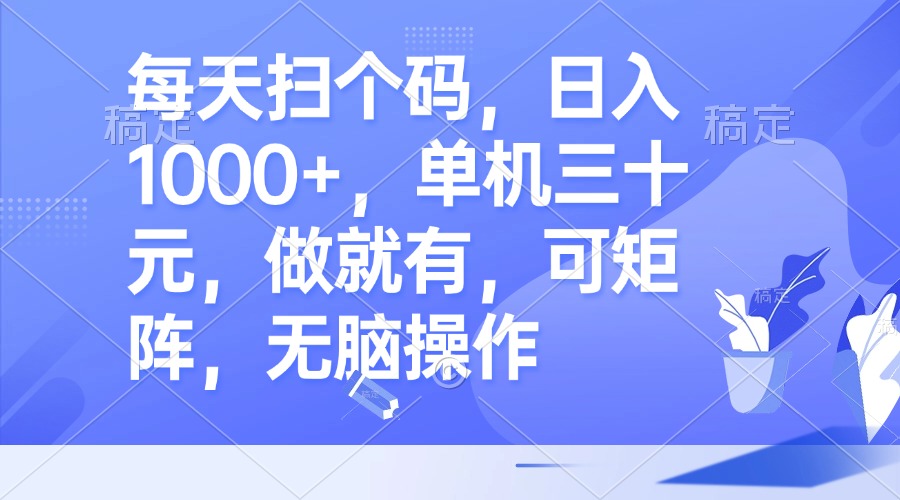 每天扫个码，日入1000+，单机三十元，做就有，可矩阵，无脑操作_就是爱分享