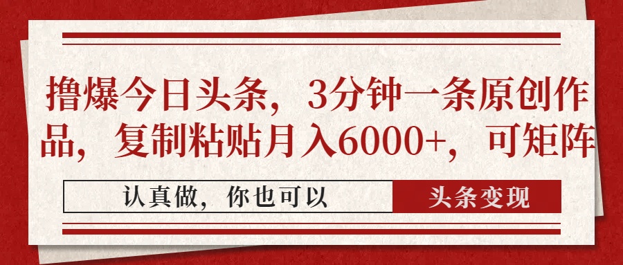 撸爆今日头条，3分钟一条原创作品，复制粘贴月入6000+，可矩阵_就是爱分享